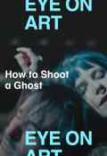 poster Eye on Art: How to Shoot a Ghost